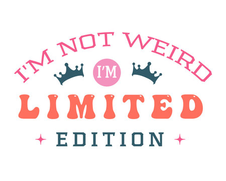 Funny Sarcastic Retro Quotes Typography Im Not Weird Im Limited Edition