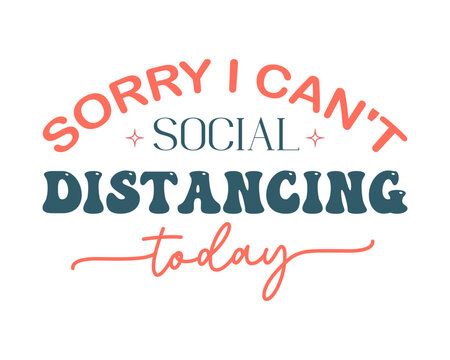 Funny Sarcastic Retro Quotes Typography Sorry I Cant Social Distancing
