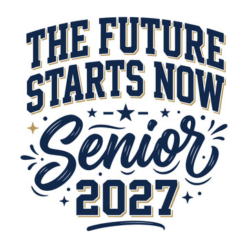 The future starts now senior 2027 typography design for graduation apparel and school spirit merchandise with stars and flourishes