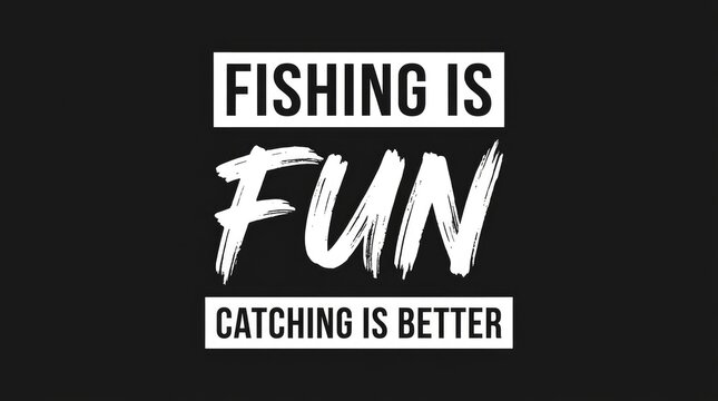 Fishing is fun catching is better text design featuring bold white typography on dark background surface