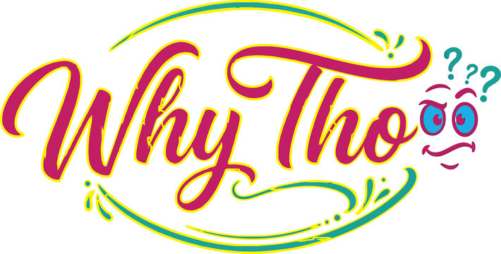 Magenta vector graphic of the slang phrase "Why Tho" with yellow swoops, flourishes, and a confused face emoji with question marks. Download today!