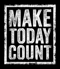 Obraz premium MAKE TODAY COUNT motivational typography message encouraging daily productivity, action, purpose, and mindfulness. Grunge textured distressed vintage stamp design about success, ambition, growth.