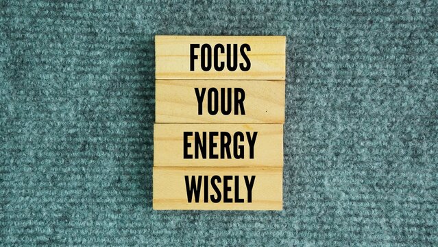 Say or quote inspiration and motivation to succeed Focus your energy wisely. to spend your time, attention, and mental strength only on things that truly matter and bring good results