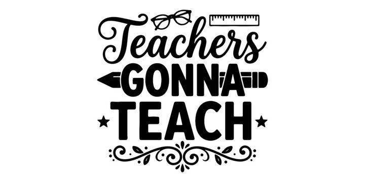 Black and white typography quote "teachers gonna teach