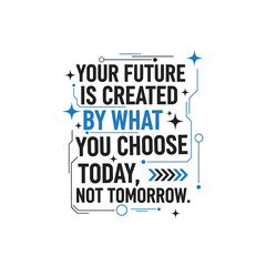 Fototapeta premium Your Future Is Created By What You Choose Today Motivational Quote Typography Design