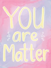 You Are Matter hand written yellow typography quote on soft pastel pink and lavender watercolor background © Prtnsxx