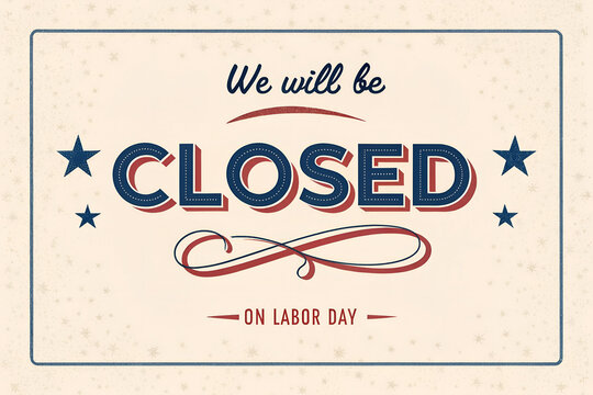 We will be closed for labor day sign, american flag elements, red white blue colors, celebrating workers holiday, business closure announcement, holiday notice, Closed on labor day announcement