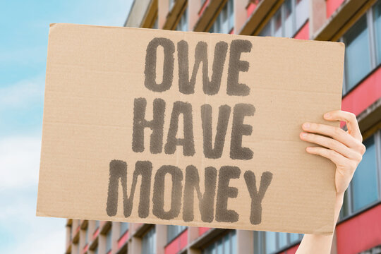 "Owe Have Money" The cruelest math problem life offers annually. owe. debt. payment. broke. poor.