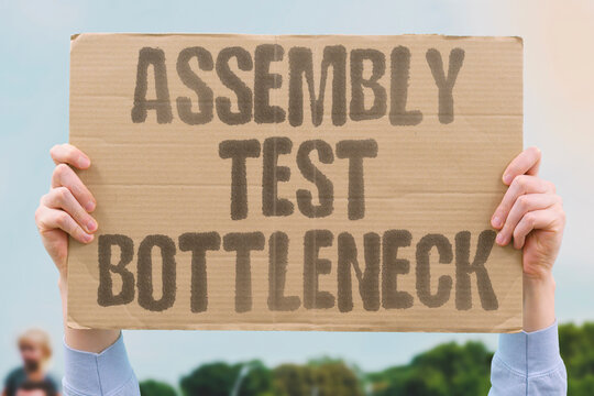 "Assembly Test Bottleneck" Final chip testing cannot keep up with wafer output. ASSEMBLY. TEST. BOTTLENECK. FINAL. OUTPUT.