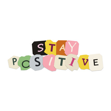 Stay positive text made of colorful torn paper letters in a ransom note style collage