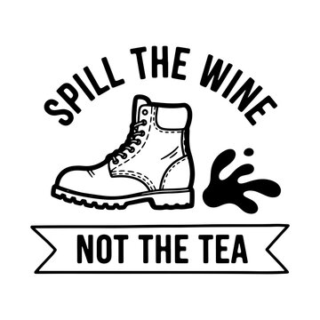 Spill the wine not the tea quote with boot illustration