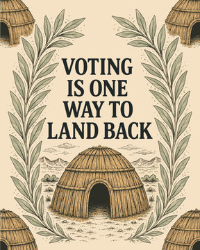 Voting Is One Way to Land Back &ndash; California Native Tribal Dwelling Poster
