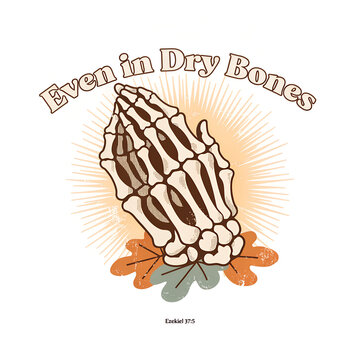 Even in Dry Bones Praying Skeleton Hands Christian Illustration