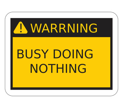 Warning Busy Doing Nothing