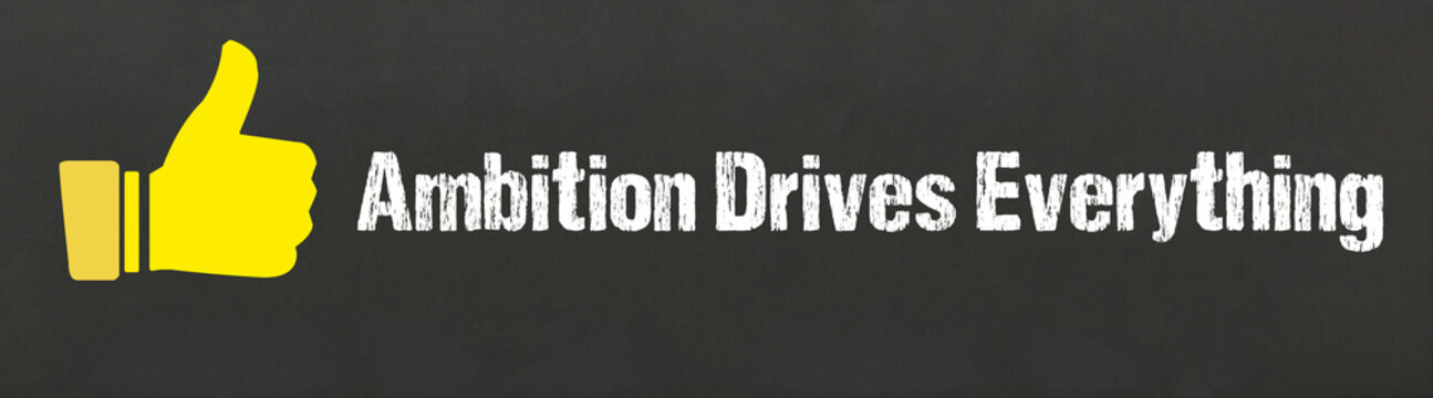 Ambition Drives Everything	
