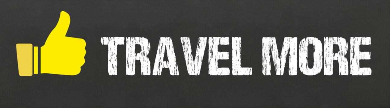 Travel more	
