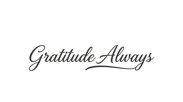Elegant black calligraphy of gratitude always lettering with flourishing script on a white background for inspirational designs and thankful concepts