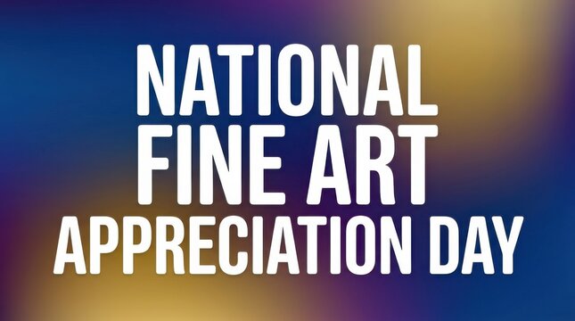 Text reading national fine art appreciation day against a blurred gradient background typography message announcement celebration holiday event promotion