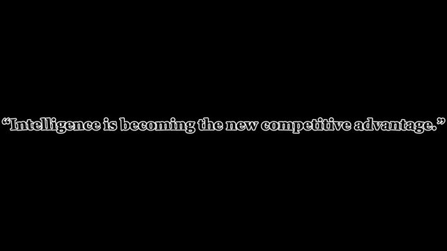 Business quote presented in simple white font on a pitch black surface highlighting that intelligence is rapidly becoming the new competitive advantage.