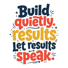 Build quietly, let results speak" motivational typography quote t-shirt design © BAYAZID