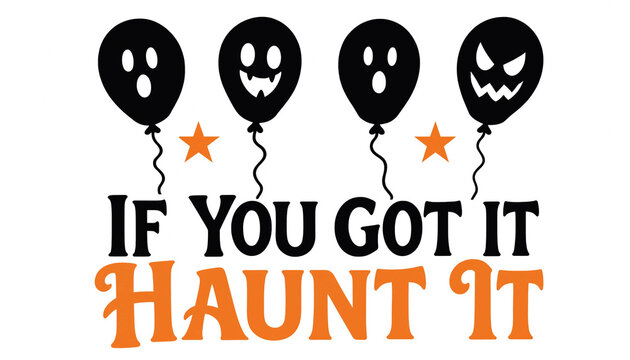 Spooky halloween quote if you got it haunt it graphic design featuring ghost shaped balloons halloween typography celebration greeting decoration illustration expression isolated