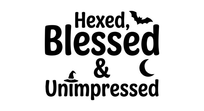 Halloween Hexed, Blessed & Unimpressed Witchy Quote Vector Art, Spooky Bat and Moon Graphics