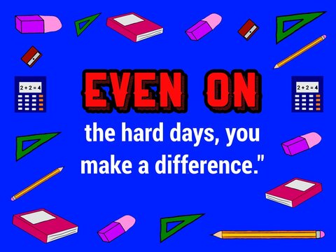 A quote ("Even on the hard days, you make a difference") encouraging resilience in teaching.