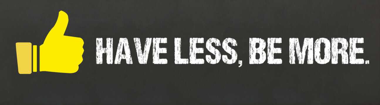 have less, be more.	
