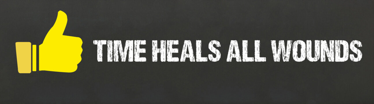Time heals all wounds	
