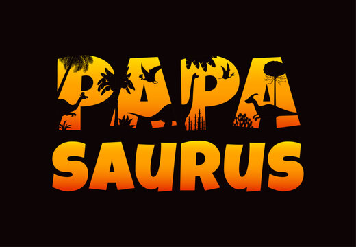 T-shirt print dinosaur papa, papasaurus quote. Prehistoric extinct reptile animals and tree plants silhouettes. Dinosaur papa quote or typography with lambeosaurus, brachiosaurus and parasaurolophus
