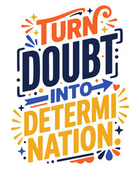 Obraz premium Turn Doubt into Determination motivational typography design with bold hand lettering, dynamic arrows and stars, inspirational quote poster promoting confidence, courage, perseverance and success