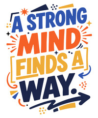 Obraz premium A Strong Mind Finds a Way motivational typography design with bold colorful hand lettering, inspirational quote poster encouraging resilience, determination, confidence, problem solving and success