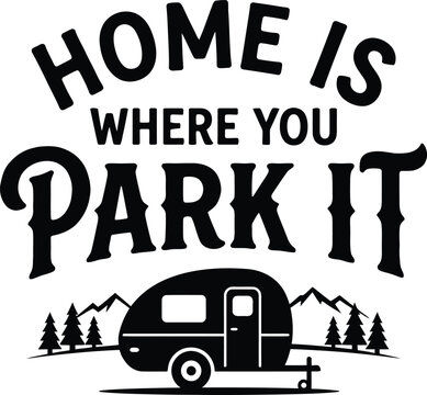 "Home Is Where You Park It" Camping Quote with RV Camper Trailer Silhouette Vector