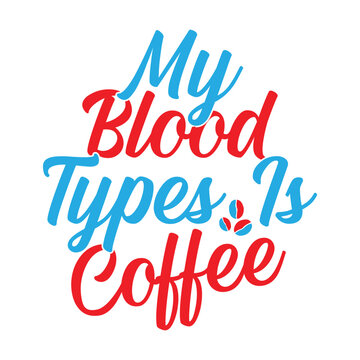 My Blood Types Is Coffee