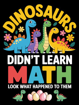 Funny dinosaurs didn't learn math look what happened to them