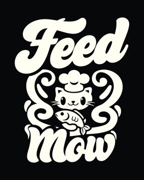 Creative Stylized Feed Meow Mow Text with Cute Cat Chef Holding a Fish Graphic T-shirt Design