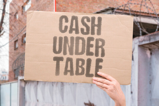 "Cash under table" Money exchanged secretly and illegally. CASH. SECRET. ILLEGAL. EXCHANGE. UNDERHAND.