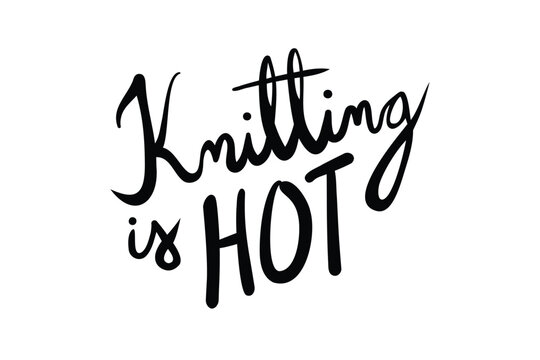 Knitting is hot, hand lettering inspirational crafting quote