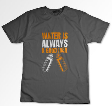  Water is always a good idea T-shirt