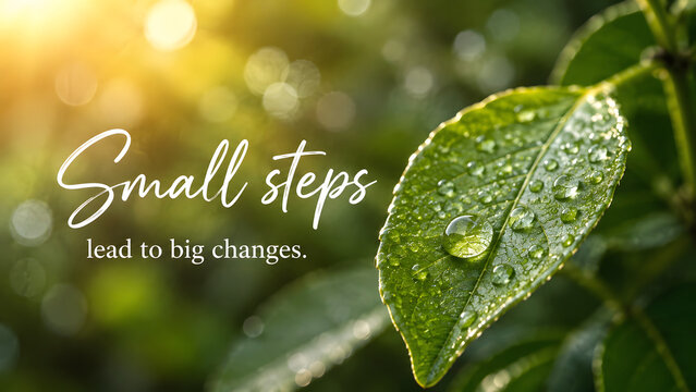 Inspirational quote small steps lead to big changes written over a fresh green leaf with morning dew drops and soft sunlight