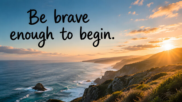 Be brave enough to begin inspirational quote on a stunning coastal sunset landscape