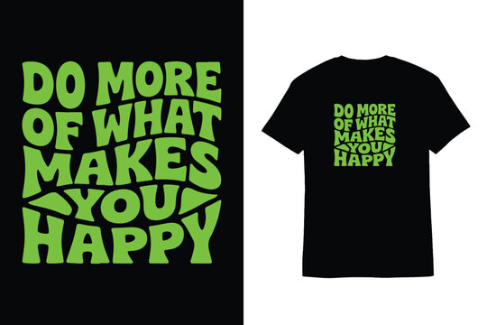 Wavy Typography Do More Of What Makes You Happy T-Shirt Design