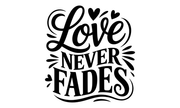 Love never fades hand lettering typography design with decorative hearts for romantic cards and wedding decor projects