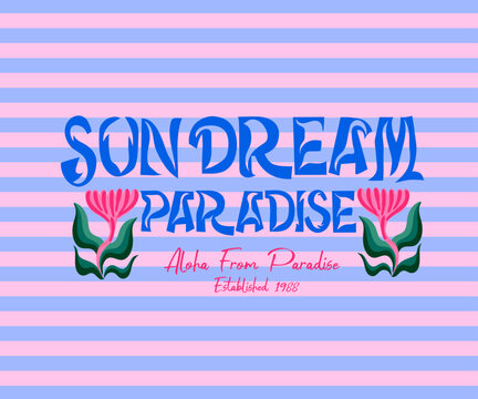 Hand Drawing Abstract flowers with sun dream paradise typography. trendy stripe  print artwork. graphics. girl's graphic design. summer t-shirt design in vector.  fashion design. tropical summer.