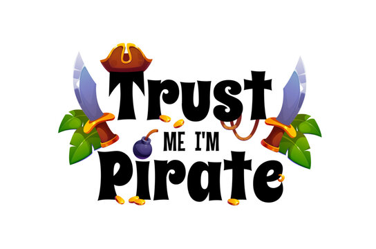 Trust me I am pirate quote, nautical corsair typography slogan for tshirt print with cutlasses, palm leaves, tricorn hat, scattered gold coins and cartoon bomb conveying adventure and treasure hunting