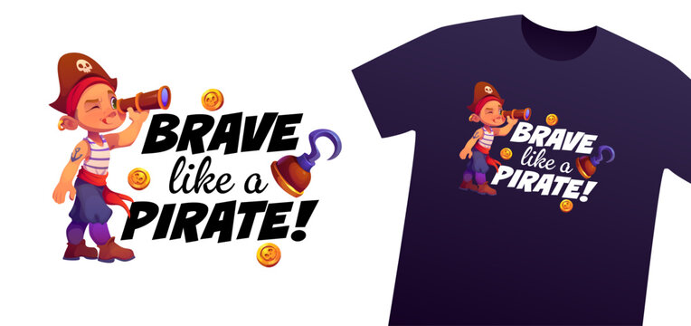 T shirt brave like a pirate quote with child pirate character. Cartoon corsair boy in skull hat with telescope, hook and scattered gold coins for boys adventure fashion and pirate party costumes