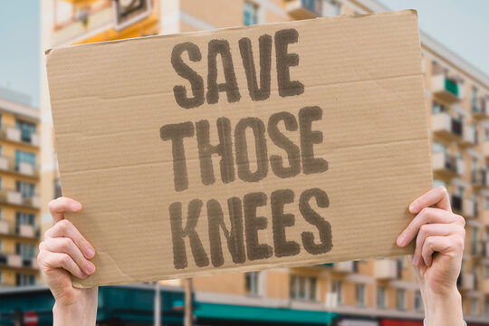 "Save those knees" Protect joints from excessive stress. PROTECT. JOINTS. EXCESSIVE. STRESS. FROM.