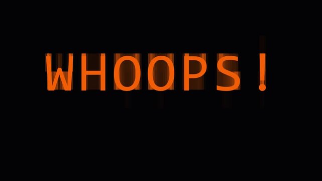 Repeated orange text WHOOPS against black background with glitch effect symbolizing error or mistake