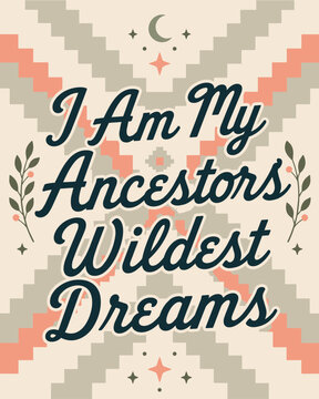 I Am My Ancestors&rsquo; Wildest Dreams Indigenous Typographic Poster