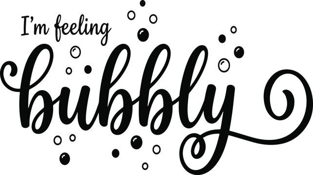 I'm Feeling Bubbly Hand Lettering Typography Vector Design
